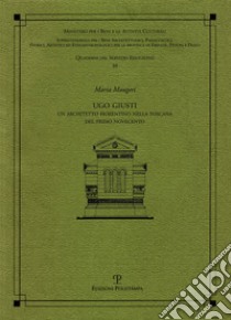 Ugo Giusti. Un architetto fiorentino nella Toscana del primo Novecento libro di Maugeri Maria