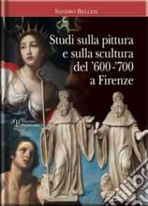 Studi sulla pittura e sulla scultura del '600-'700 a Firenze libro di Bellesi Sandro