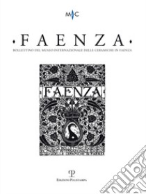 Faenza. Bollettino del museo internazionale delle ceramiche in Faenza (2013). Vol. 1 libro