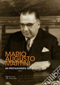 Mario Augusto Martini. Un protagonista del nostro '900. Atti della Giornata di studi (Firenze, 1 dicembre 2011) libro di Aiazzi R. (cur.); Ballini P. L. (cur.); Soffici M. (cur.)