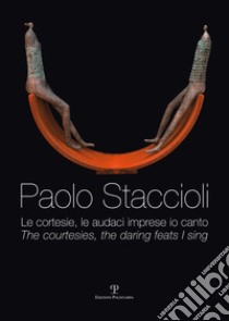 Paolo Staccioli. Le cortesie, le audaci imprese io canto. Ediz. italiana e inglese libro di Valentini A. (cur.)