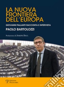 La nuova frontiera dell'Europa. Un libro intervista libro di Bartolozzi Paolo; Pallanti G. (cur.)