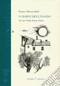 I giorni dell'esodo. Tre voci: Guido, Bruna, Franco libro di Manescalchi Franco