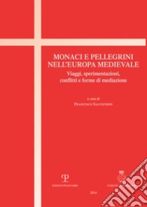 Monaci e pellegrini nell'Europa medievale. Viaggi, sperimentazioni, conflitti e forme di mediazione libro di Salvestrini F. (cur.)