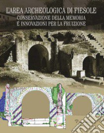 L'area archeologica di Fiesole. Conservazione della memoria e innovazioni per la fruizione libro di Sabelli R. (cur.)