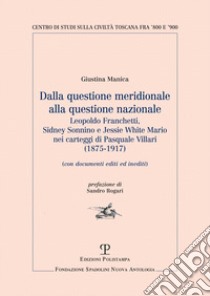 Dalla questione meridionale alla questione nazionale. Leopoldo Franchetti, Sidney Sonnino e Jessie White Mario nei carteggi di Pasquale Villari (1875-1917) libro di Manica Giustina