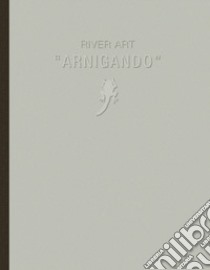 River art «Arnigando». Ediz. illustrata libro di Bimbi A. (cur.); Bossio L. (cur.)