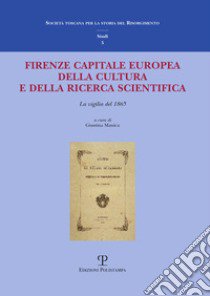 Firenze capitale Europea della cultura e della ricerca scientifica. La vigilia del 1865 libro di Manica G. (cur.)