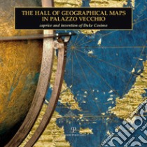 The hall of geographical maps in Palazzo Vecchio. Caprice and invention of duke Cosimo. Ediz. illustrata libro di Pacetti P. (cur.)