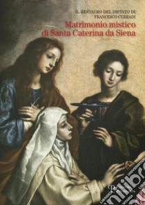 Il restauro del dipinto di Francesco Curradi «Matrimonio misatico di santa Caterina da Siena» libro di Sframelli M. (cur.)