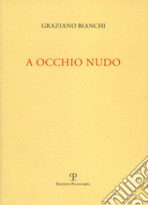 A occhio nudo libro di Bianchi Graziano