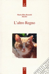 L'altro regno. Diario di una voce a difesa degli animali. Un pensiero che incontra il diverso libro di Bozzetti M. Rita