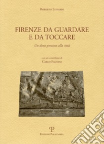 Firenze da guardare e da toccare. Un dono prezioso alla città. Ediz. multilingue libro di Lunardi Roberto