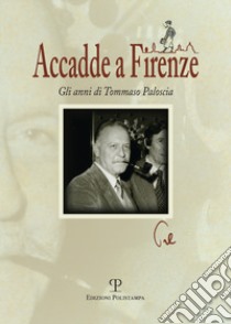 Accadde a Firenze. Gli anni di Tommaso Paloscia libro