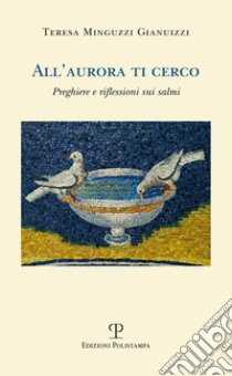 All'aurora ti cerco. Preghiere e riflessioni sui salmi libro di Minguzzi Gianuizzi Teresa