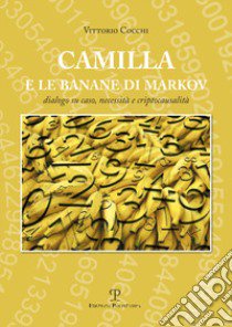 Camilla e le banane di Markov. Dialogo su caso, necessità e criptocausalità libro di Cocchi Vittorio