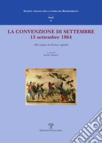 La convenzione di settembre. 15 settembre 1864 alle origini di Firenze capitale libro di Rogari S. (cur.)