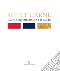 Si fece carne. L'arte contemporanea e il sacro. Ediz. illustrata libro di Ghezzi F. (cur.); Verdon T. (cur.)