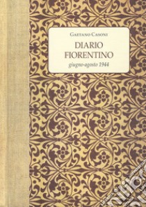 Diario fiorentino. Giugno-Agosto 1944 libro di Casoni Gaetano