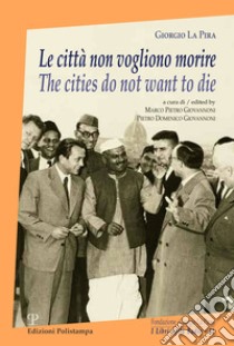 Le città non vogliono morire-The cities do not want to die. Ediz. bilingue libro di La Pira Giorgio