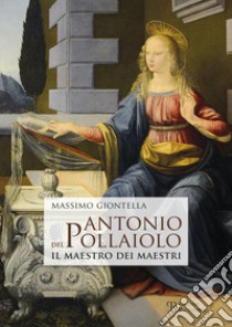 Antonio del Pollaiolo. Il maestro dei maestri libro di Giontella Massimo