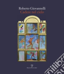 Roberto Giovannelli. Cadere nel cielo. Ediz. illustrata libro di Cassinelli P. (cur.)