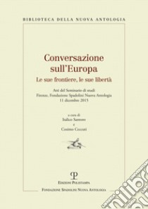 Conversazioni sull'Europa. Le sue frontiere, le sue libertà libro di Santori I. (cur.); Ceccuti C. (cur.)