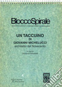 Blocco spirale: un taccuino di Giovanni Michelucci, architetto del Novecento libro di Balzanetti G. (cur.)