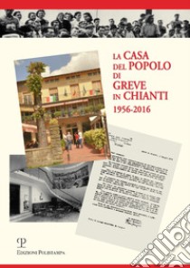 La casa del popolo di Greve in Chianti 1956-2016 libro di Bencistà A. (cur.)