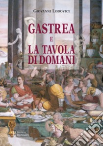 Gastrea e la tavola di domani libro di Lodovici Giovanni E.