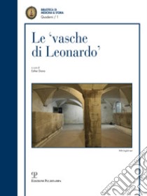 Le vasche di Leonardo-The cisterns of Leonardo. Ediz. bilingue libro di Diana E. (cur.)