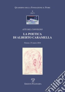 La poetica di Alberto Caramella. Atti del Convegno (Firenze, 2016) libro di Caramella M. G. (cur.); Marchi M. (cur.)