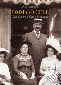 Tommaso Gelli. Una vita tra i libri e le monete nel centenario della morte libro di Agostini Anna