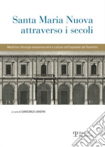 Santa Maria Nuova attraverso i secoli. Assistenza, scienza e arte nell'ospedale dei fiorentini libro di Landini G. (cur.)