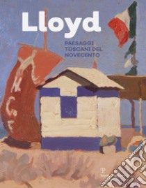 Lloyd. Paesaggi toscani del Novecento. Ediz. illustrata libro di Mannini L. (cur.)