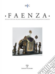 Faenza. Bollettino del museo internazionale delle ceramiche in Faenza (2017). Vol. 1 libro