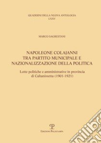 Napoleone Colajanni, tra partito municipale e nazionalizzazione della politica. Lotte politiche e amministrative in provincia di Caltanissetta (1901-1921) libro di Sagrestani Marco