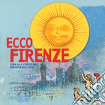 Ecco Firenze. Guida alla scoperta delle meraviglie della città libro di Gensini V. (cur.); Bati L. (cur.)