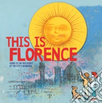 This is Florence. Guide to the discovery of the city's wonders libro di Gensini V. (cur.); Bati L. (cur.)