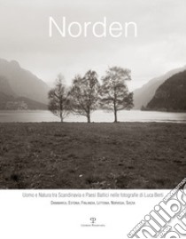 Norden. Uomo e natura tra Scandinavia e paesi baltici nelle fotografie di Luca Berti. Danimarca, Estonia, Finlandia, Lettonia, Norvegia, Svezia libro di Barletti E. (cur.)