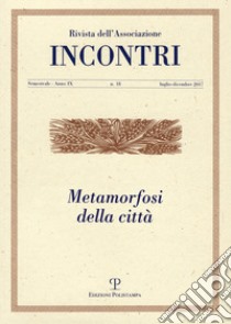 Incontri (2017). Vol. 18: Metamorfosi della città (luglio-dicembre) libro di Tani P. (cur.)