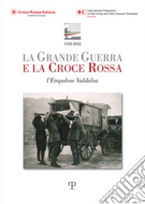 La grande guerra e la croce rossa. L'empolese valdelsa libro di Cioni P. (cur.); Monaco E. (cur.)