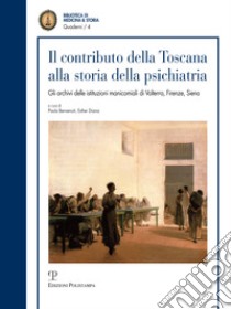 Il contributo della toscana alla storia della psichiatria. Gli archivi istituzionali manicomiali di Volterra, Firenze, Siena libro di Benevenuti P. (cur.); Diana E. (cur.)