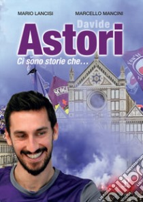 Davide Astori. Ci sono storie che... libro di Lancisi Mario; Mancini Marcello