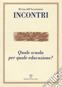 Incontri (2018). Vol. 19: Quale scuola per quale educazione? (Gennaio-giugno) libro di Tani P. (cur.)