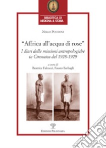 Affrica all'acqua di rose. I diari delle missioni in cirenaica del 1928-1929 libro di Puccioni Nello; Falcucci B. (cur.); Barbagli F. (cur.)