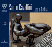 Sauro Cavallini. Luce e ombra. Catalogo della mostra (Firenze, 4-30 ottobre 2018). Ediz. illustrata libro di Viggiano D. (cur.)