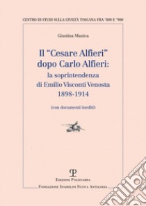 Il «Cesare Alfieri» dopo Carlo Alfieri: la soprintendenza di Emilio Visconti Venosta (1898-1914) (Con documenti inediti) libro di Manica Giustina