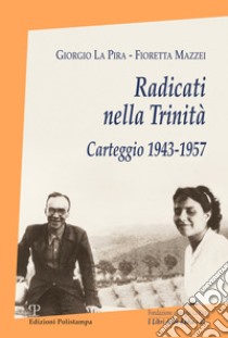 Radicati nella Trinità. Carteggio 1943-1957. Con CD-ROM libro di La Pira Giorgio; Mazzei Fioretta