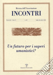 Incontri (2018). Vol. 20: Un futuro per i saperi umanistici? (Luglio-dicembre) libro di Tani P. (cur.)